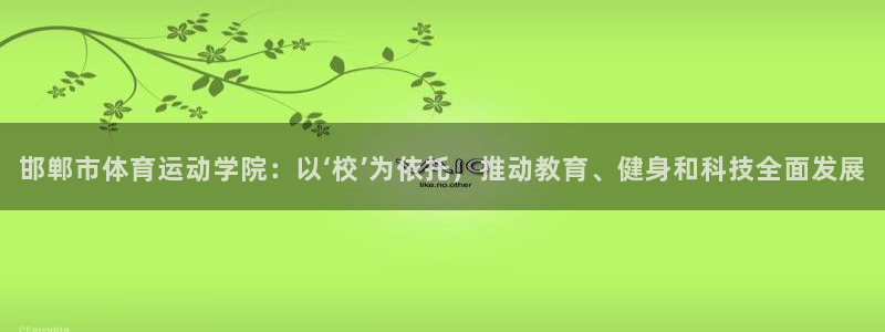 yy易游官网下载招商电话是多少：邯郸市体育运动学院：以‘校’
