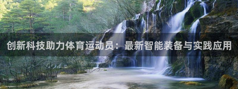 yy易游官网下载平台注册流程视频：创新科技助力体育运动员：最