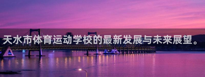  yy易游体育是正规的吗安全吗知乎：天水市体育运动学校的最新发